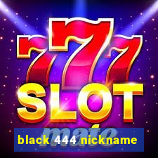 black 444 nickname